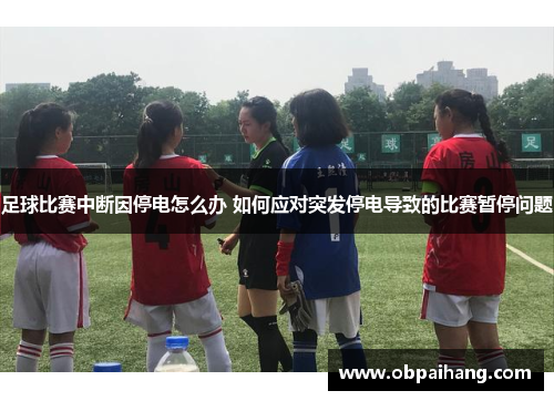 足球比赛中断因停电怎么办 如何应对突发停电导致的比赛暂停问题