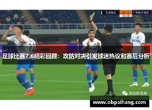 足球比赛7.6精彩回顾：攻防对决引发球迷热议和赛后分析