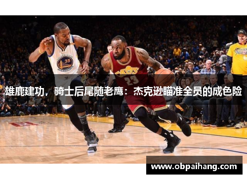 雄鹿建功，骑士后尾随老鹰：杰克逊瞄准全员的成色险