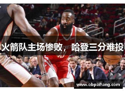 火箭队主场惨败，哈登三分难投