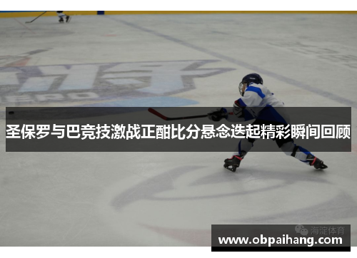 圣保罗与巴竞技激战正酣比分悬念迭起精彩瞬间回顾