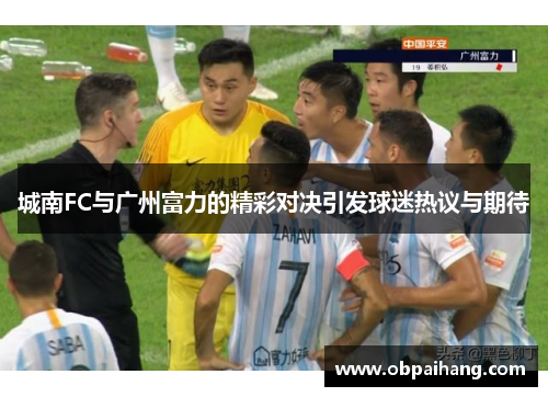 城南FC与广州富力的精彩对决引发球迷热议与期待