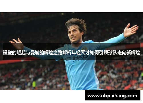 福登的崛起与曼城的辉煌之路解析年轻天才如何引领球队走向新辉煌