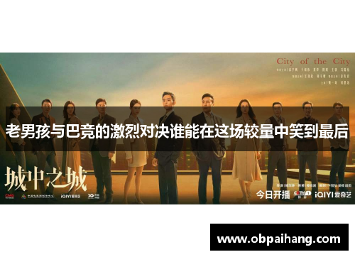老男孩与巴竞的激烈对决谁能在这场较量中笑到最后