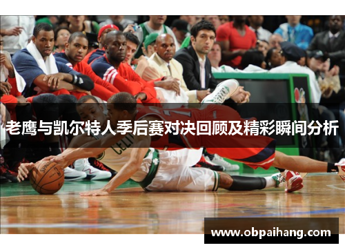 老鹰与凯尔特人季后赛对决回顾及精彩瞬间分析