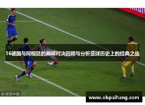 16德国与阿根廷的巅峰对决回顾与分析足球历史上的经典之战